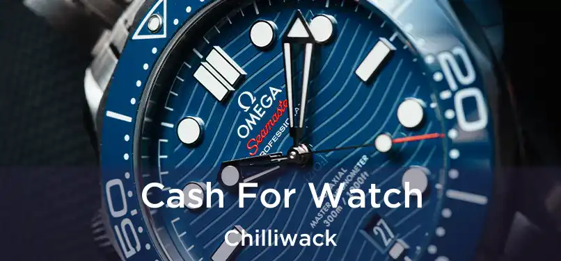  Cash For Watch Chilliwack