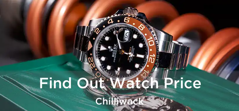  Find Out Watch Price Chilliwack